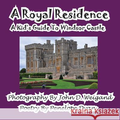 A Royal Residence--A Kid's Guide to Windsor Castle Penelope Dyan John D. Weigand 9781935630654 Bellissima Publishing