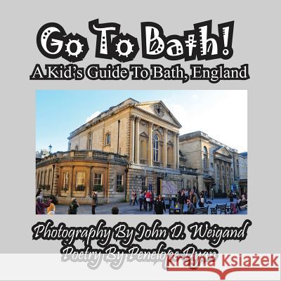 Go to Bath! a Kid's Guide to Bath, England Penelope Dyan John D. Weigand 9781935630746 Bellissima Publishing