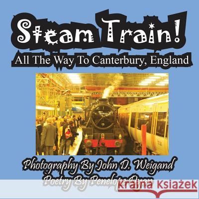 Steam Train! All the Way to Canterbury, England Penelope Dyan John D. Weigand 9781935630753 Bellissima Publishing