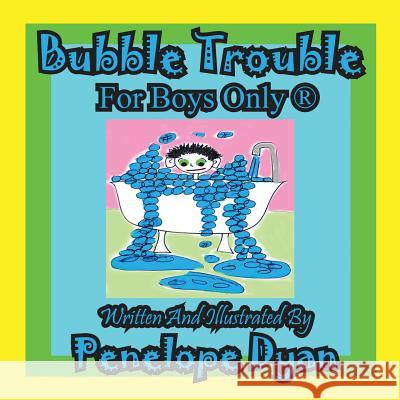 Bubble Trouble---For Boys Only (R) Penelope Dyan, Penelope Dyan 9781935630920 Bellissima Publishing