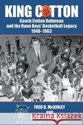 King Cotton: Coach Cotton Robinson and the Buna Boys' Basketball Legacy 1948-1963 McKinley, Fred B. 9781935632269 Eakin Press