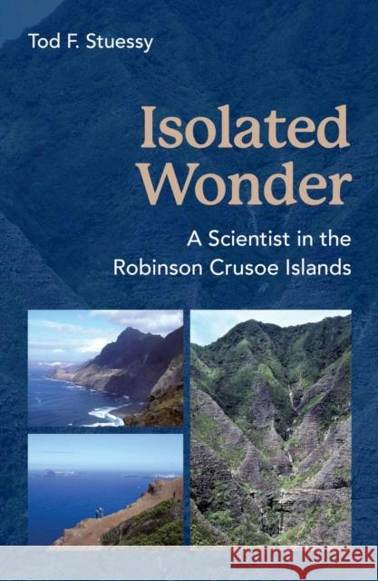 Isolated Wonder: A Scientist in the Robinson Crusoe Islands Tod F. Stuessy 9781935641285 Missouri Botanical Garden Press