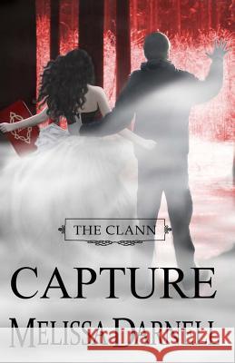 The Clann Series, Book #4: Capture Melissa Darnell 9781935649212 Netherfield House Press