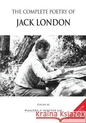 The Complete Poetry of Jack London Jack London Daniel J. Wichlan 9781935656289
