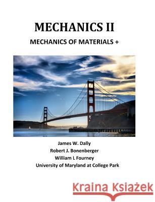 Mechanics II: Mechanics of Materials + James W. Dally Robert J. Bonenberger William F. Fourney 9781935673248