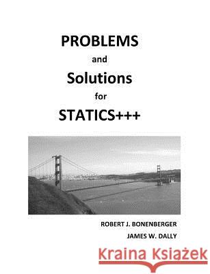 Problems and Solutions for Statics+++ Robert J. Bonenberger James W. Dally 9781935673347 College House Enterprises, LLC