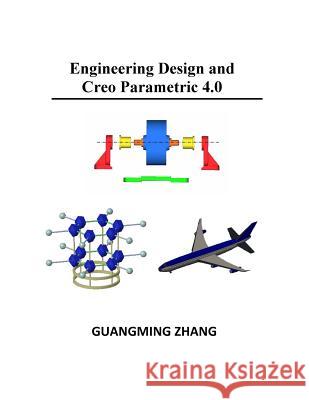 Engineering Design and Creo Parametric 4.0 Guangming Zhang 9781935673392 College House Enterprises, LLC