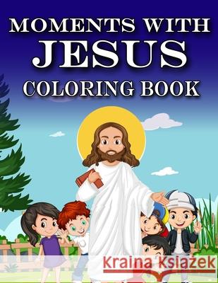 Moments with Jesus: Coloring Book Rik Feeney 9781935683285 Richardson Publishing, Inc.