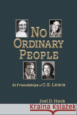 No Ordinary People: Twenty-One Friendships of C.S. Lewis Joel Heck 9781935688228