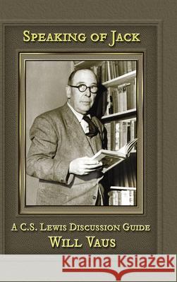 Speaking of Jack: A C. S. Lewis Discussion Guide Will Vaus 9781935688518 Winged Lion Press, LLC