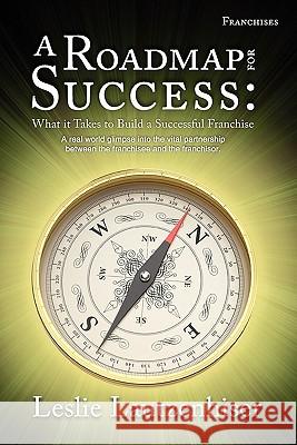 A Roadmap for Success: What It Takes to Build a Successful Franchise Leslie Lautzenhiser Stephen Hogan 9781935689126 50 Interviews Inc.