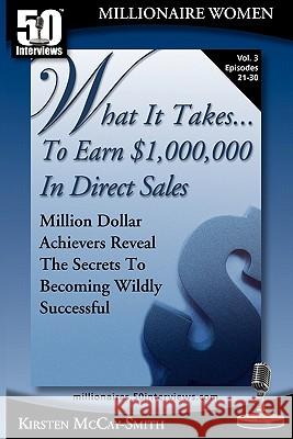 What It Takes... To Earn $1,000,000 In Direct Sales: Million Dollar Achievers Reveal the Secrets to Becoming Wildly Successful (Vol. 3) McCay-Smith, Kirsten 9781935689201 50 Interviews Inc.