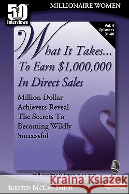 What It Takes... To Earn $1,000,000 In Direct Sales: Million Dollar Achievers Reveal the Secrets to Becoming Wildly Successful (Vol. 4) McCay-Smith, Kirsten 9781935689232 50 Interviews Inc.