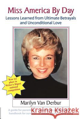 Miss America by Day: Lessons Learned from Ultimate Betrayals and Unconditional Love Van Derbur, Marilyn 9781935689515