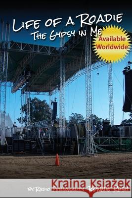 Life of a Roadie - The Gypsy in Me: Featured in the Rock and Roll Hall of Fame & Museum Ronnie Rush 9781935689805