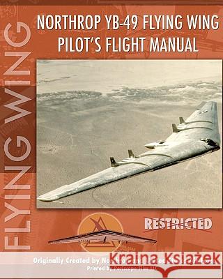 Northrop YB-49 Flying Wing Pilot's Flight Manual Air Force, United States 9781935700012 Periscope Film LLC