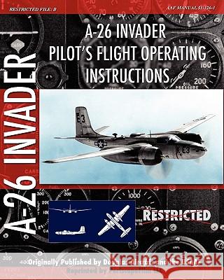 A-26 Invader Pilot's Flight Operating Instructions Douglas Aircraft, Usaaf 9781935700036 Periscope Film LLC