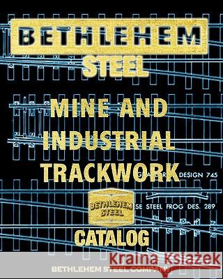 Bethlehem Steel Mine and Industrial Trackwork Catalog Bethlehem Stee 9781935700197 Periscope Film, LLC