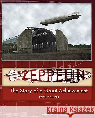 Zeppelin: The Story of a Great Achievement Harry Vissering 9781935700364 Periscope Film, LLC