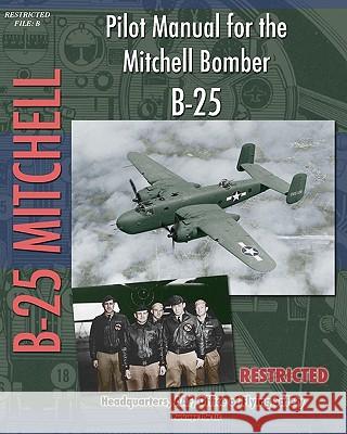 Pilot Manual for the Mitchell Bomber B-25 Headquarters A Office of Flying Safety 9781935700388 Periscope Film, LLC