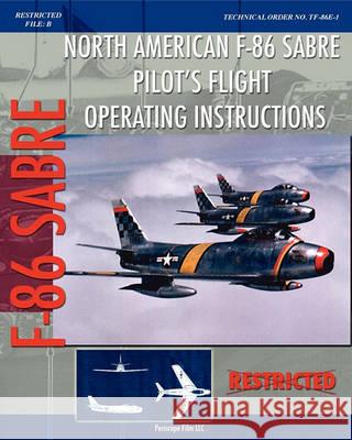 North American F-86 Sabre Pilot's Flight Operating Instructions United States Air Force 9781935700395