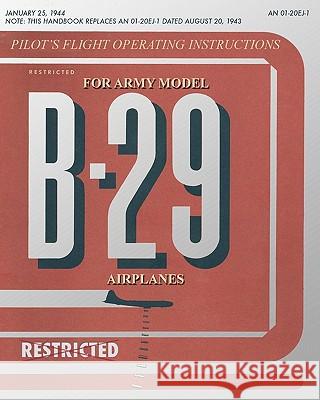 Pilot's Flight Operating Instructions for Army Model B-29 Airplanes United States Arm 9781935700500