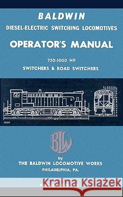 Baldwin Diesel-Electric Switching Locomotives Operator's Manual: 750-1000 HP Switches & Road Switchers The Baldwin Locomotiv 9781935700623 Periscope Film, LLC