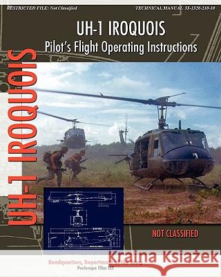 UH-1 Iroquois Pilot's Flight Operating Instructions Headquarters Department of the Army 9781935700654