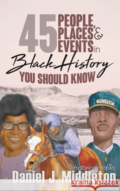 45 People, Places, and Events in Black History You Should Know: Historical Profiles Daniel J. Middleton Middleton 9781935702474