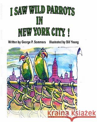 I Saw Wild Parrots in New York City George P. Sommers Bill Young 9781935706014 Wiggles Press