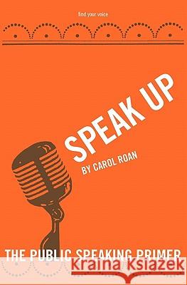 Speak Up: The Public Speaking Primer Roan, Carol 9781935708049 Press 53