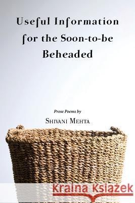 Useful Information for the Soon-to-be Beheaded Shivani Mehta 9781935708780