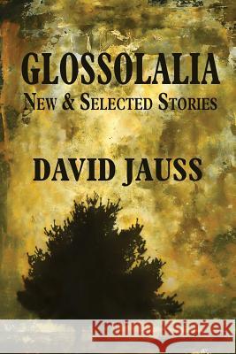 Glossolalia: New & Selected Stories Jauss, David 9781935708841