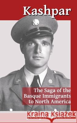 Kashpar: The Saga of the Basque Immigrants to North America Joseph Eiguren 9781935709510 Center for Basque Studies UV of Nevada, Reno