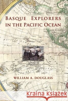 Basque Explorers in the Pacific Ocean William A. Douglass 9781935709602
