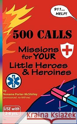 500 Calls: Missions for Your Little Heroes and Heroines Porter-McShirley, Noname 9781935710011 Rifll Publishing, Inc.