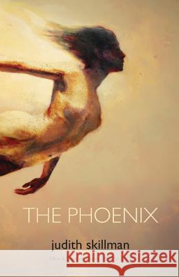 The Phoenix: New & Selected Poems 2007 - 2013 Judith Skillman 9781935716327 Dream Horse Press