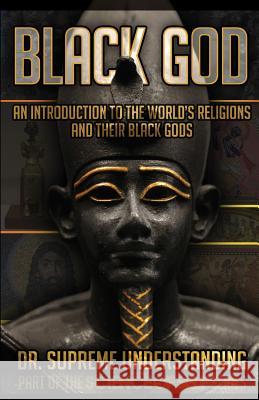 Black God: An Introduction to the World's Religions and Their Black Gods Supreme Understanding 9781935721123 Proven Publishing