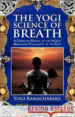The Yogi Science of Breath Ramacharaka                              Sujan Dass 9781935721345 Proven Publishing