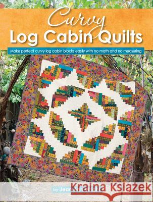 Curvy Log Cabin Quilts: Make Perfect Curvy Log Cabin Blocks Easily with No Math and No Measuring Wright, Jean Ann 9781935726685 Landauer Publishing LLC