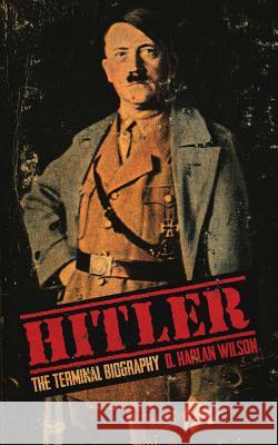 Hitler: The Terminal Biography Wilson, D. Harlan 9781935738589 Raw Dog Screaming Press