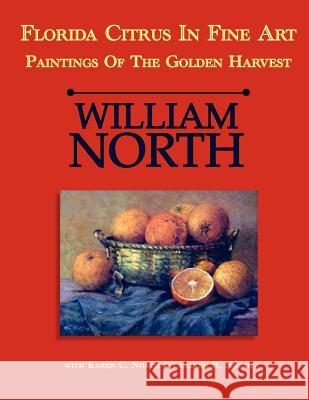 Florida Citrus in Fine Art: Paintings of the Golden Harvest William C. North Colleen R. North Karen C. North 9781935751069