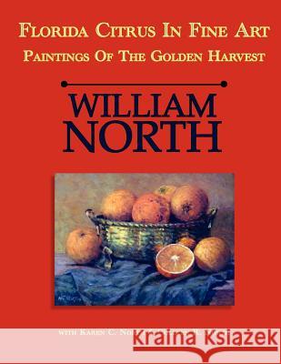 Florida Citrus in Fine Art: Paintings of the Golden Harvest William C. North Colleen R. North Karen C. North 9781935751069 Scribbulations LLC