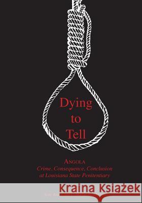 Dying to Tell: Angola Crime, Consequence, and Conclusion at Louisiana State Penitentiary Anne Butler C. Murray Henderson 9781935754565