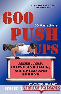 600 Push-ups 30 Variations Ltcol-Usar-Ret Bob Weinstein 9781935759096 Health Colonel Publishing