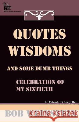 Quotes, Wisdoms and Some Dumb Things Bob Weinstein 9781935759119