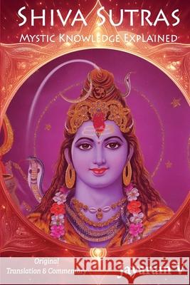 Shiva Sutras Mystic Knowledge Explained: With Original Translation and Commentary Vasugupta Shiva Jayaram V Jayaram V 9781935760153