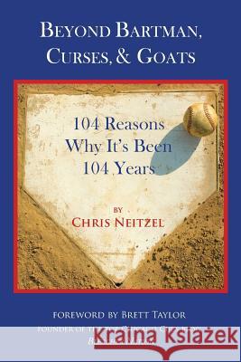 Beyond Bartman, Curses, & Goats: 104 Reasons Why It's Been 104 Years Chris Neitzel 9781935766766