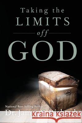 Taking the Limits Off God Dr James B. Richards 9781935769767