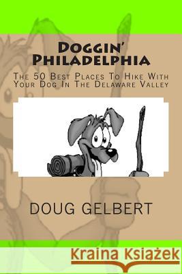 Doggin' Philadelphia: The 50 Best Places To Hike With Your Dog In The Delaware Valley Gelbert, Doug 9781935771234 Cruden Bay Books
